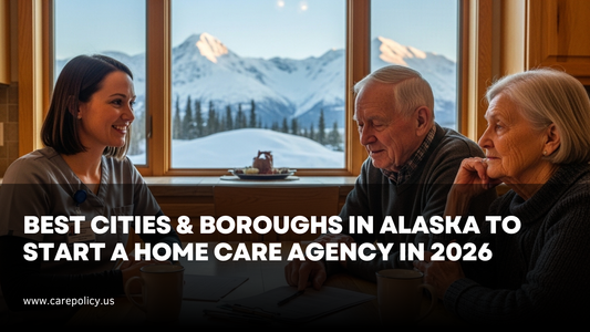 Best Cities & Boroughs in Alaska to Start a Home Care Agency in 2026