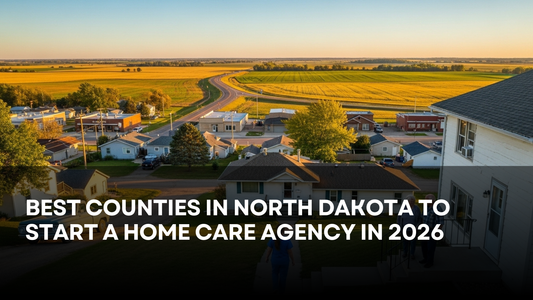Best Counties in North Dakota to Start a Home Care Agency in 2026