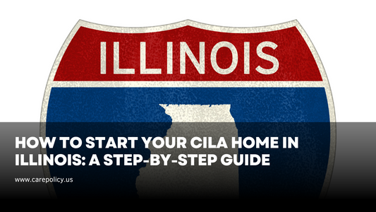 How to Start Your CILA Home in Illinois: A Step-by-Step Guide