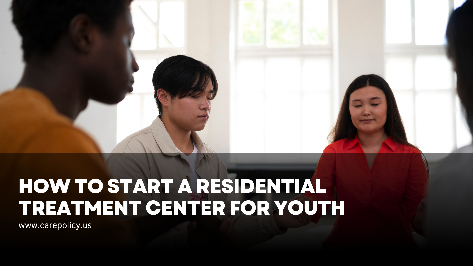 How to Start a Residential Treatment Center for Youth – CarePolicy.US