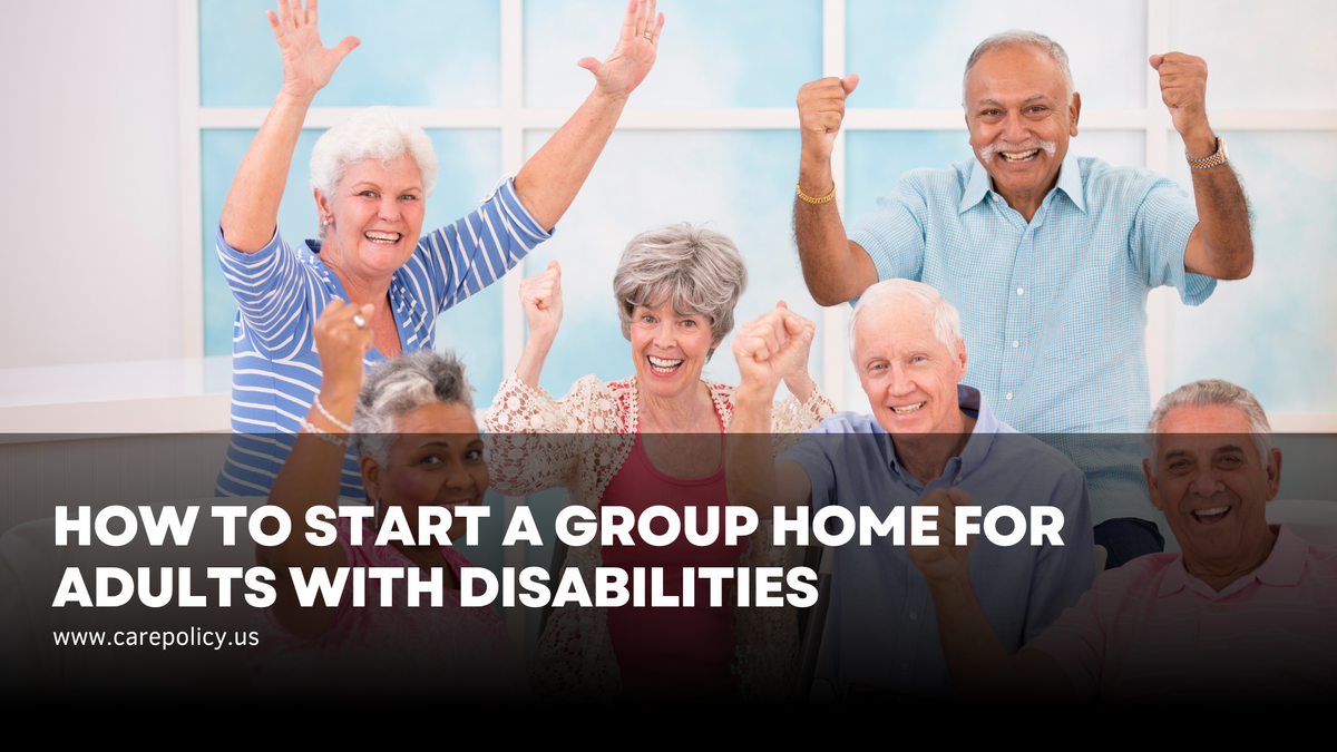 How to Start a Group Home for Adults with Disabilities – CarePolicy.US