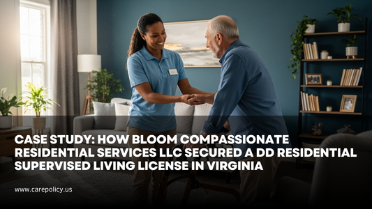 Case Study: How Bloom Compassionate Residential Services LLC Secured a DD Residential Supervised Living License in Virginia