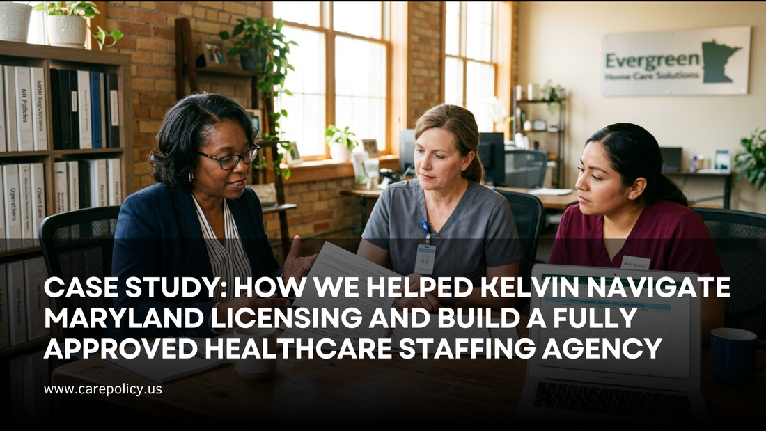 Case Study: How We Helped Kelvin Navigate Maryland Licensing and Build a Fully Approved Healthcare Staffing Agency