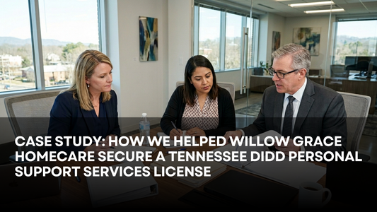 Case Study: How We Helped Willow Grace Homecare Secure a Tennessee DIDD Personal Support Services License