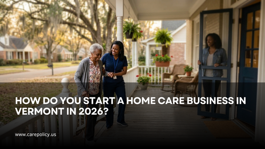 How Do You Start a Home Care Business in Vermont in 2026