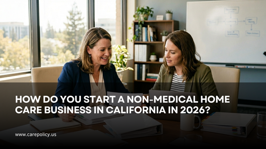 How Do You Start a Non-Medical Home Care Business in California in 2026