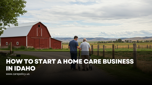 How To Start a Home Care Business in Idaho: The 2025 Guide to Compliance, Licensing, and Success