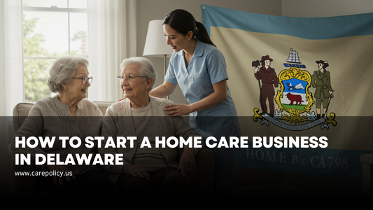 How to Start a Home Care Business in Delaware: The Ultimate Guide