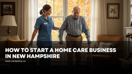 Start a Home Care Business in New Hampshire: Step-by-Step Guide (2025)