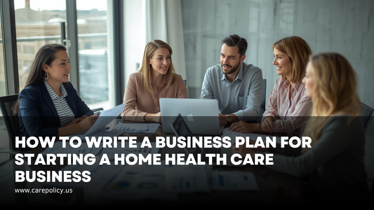 How to Write a Business Plan for Starting a Home Health Care Business
