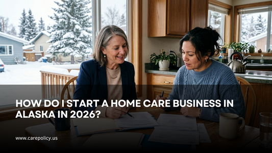 How Do I Start A Home Care Business In Alaska In 2026?