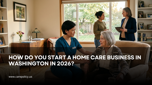 How Do You Start A Home Care Business In Washington In 2026?
