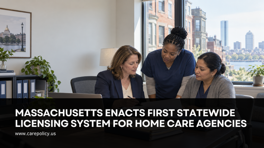 Massachusetts enacts first statewide licensing system for home care agencies